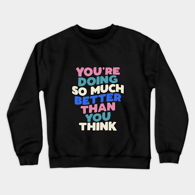 You're Doing So Much Better Than You Think in Blueberry Blue, Almond White, Flamingo Pink and Black Crewneck Sweatshirt by MotivatedType